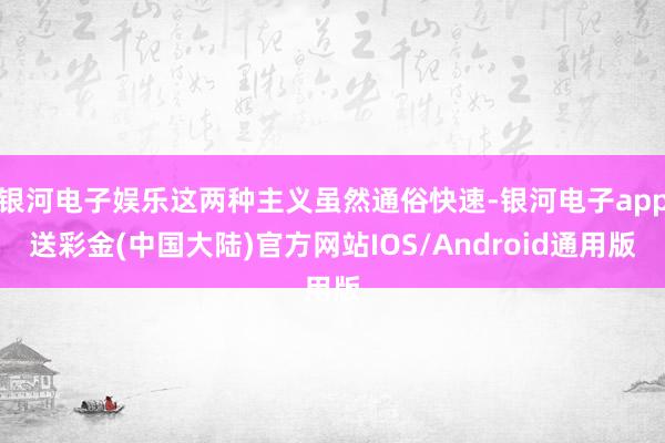 银河电子娱乐这两种主义虽然通俗快速-银河电子app送彩金(中国大陆)官方网站IOS/Android通用版